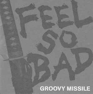 Feel So Bad - Groovy Missile