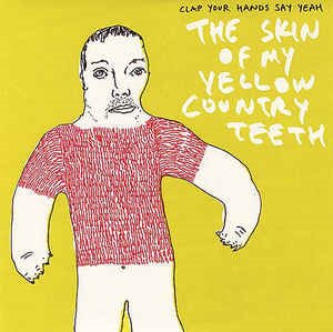 Clap Your Hands Say Yeah - The Skin Of My Yellow Country Teeth (EP)