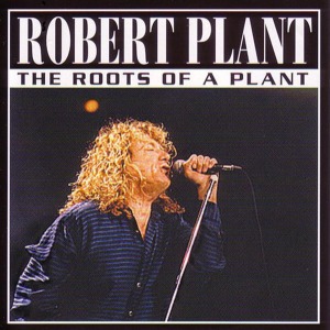 Robert Plant - The Roots Of A Plant (bootleg)