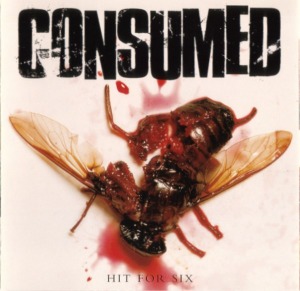 Consumed – Hit For Six