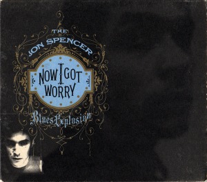 The Jon Spencer Blues Explosion – Now I Got Worry (digi)