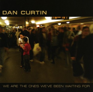 Dan Curtin – We Are The Ones We&#039;ve Been Waiting For
