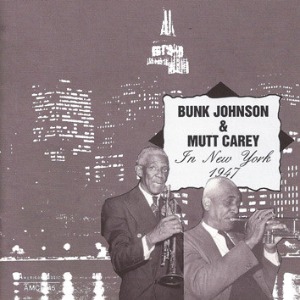 Bunk Johnson &amp; Mutt Carey – In New York 1947