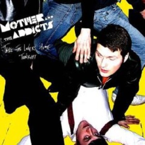 Mother And The Addicts – Take The Lovers Home Tonight