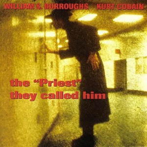 William S. Burroughs / Kurt Cobain – The &quot;Priest&quot; They Called Him
