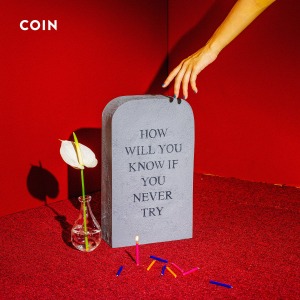 Coin – How Will You Know If You Never Try