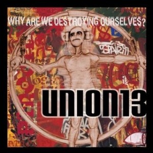 Union 13 – Why Are We Destroying Ourselves?