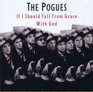 The Pogues – If I Should Fall From Grace With God