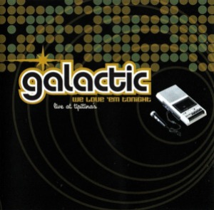 Galactic – We Love &#039;Em Tonight: Live At Tipitina&#039;s