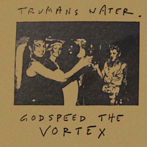 Trumans Water – Godspeed The Vortex