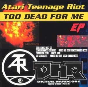Atari Teenage Riot – Too Dead For Me E.P.