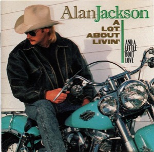 Alan Jackson – A Lot About Livin&#039; (And A Little &#039;Bout Love)