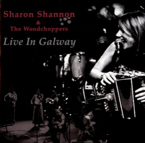 Sharon Shannon &amp; The Woodchoppers – Live In Galway