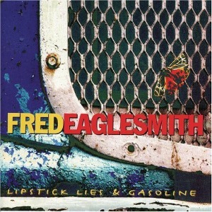 Fred Eaglesmith – Lipstick Lies &amp; Gasoline