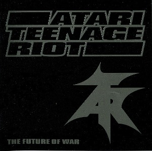 Atari Teenage Riot – The Future Of War