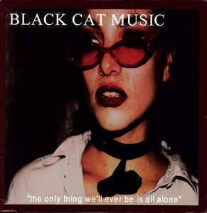 Black Cat Music - The Only Thing We&#039;ll Ever Be Is All Alone