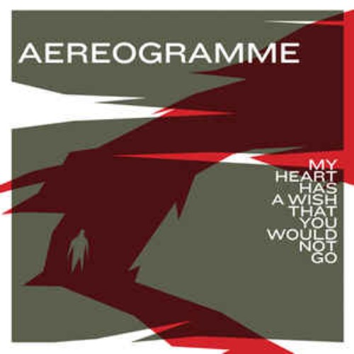 Aereogramme - My Heart Has A Wish That You Would Not Go (미)