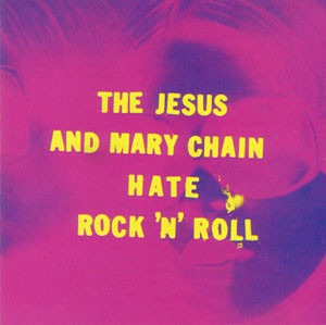 Jesus And Mary Chain - Hate Rock &#039;N&#039; Roll