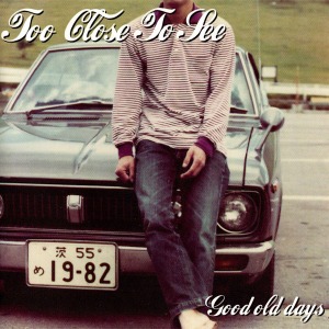 (J-Rock)Too Close To See – Good Old Days