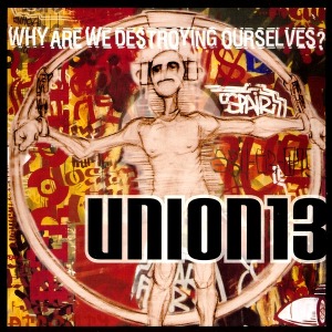 Union 13 – Why Are We Destroying Ourselves?